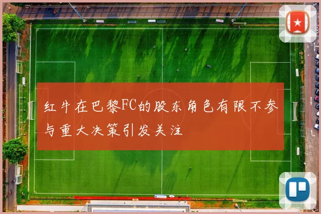 红牛在巴黎FC的股东角色有限不参与重大决策引发关注