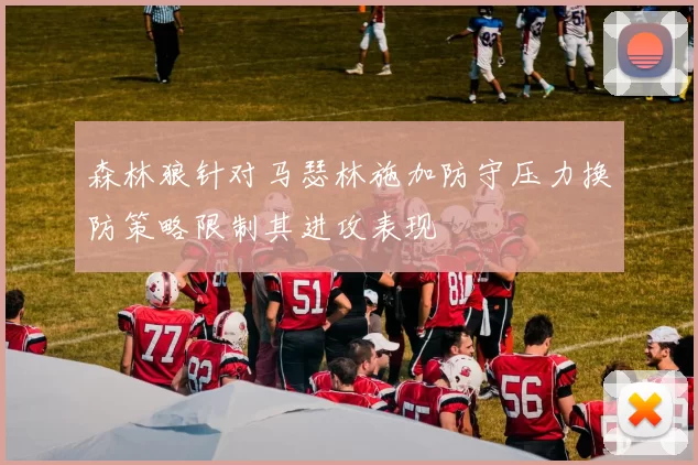 森林狼针对马瑟林施加防守压力换防策略限制其进攻表现