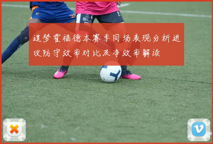 追梦霍福德本赛季同场表现分析进攻防守效率对比及净效率解读