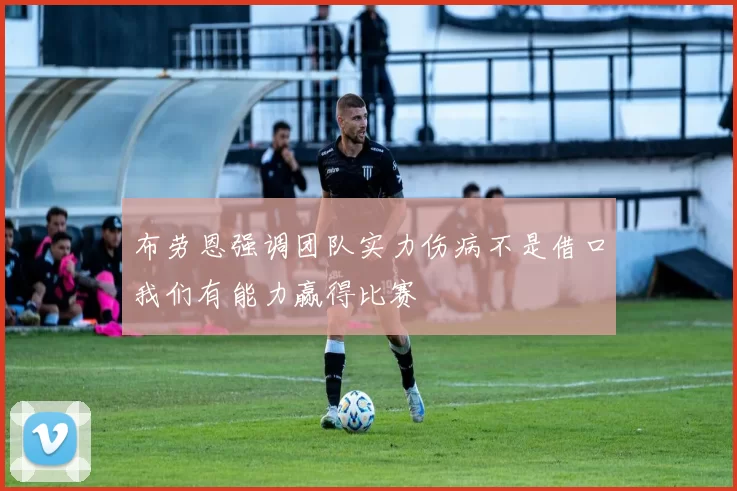布劳恩强调团队实力伤病不是借口我们有能力赢得比赛