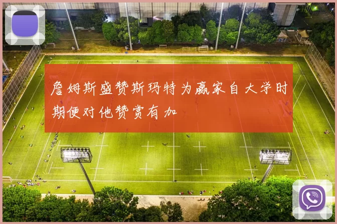 詹姆斯盛赞斯玛特为赢家自大学时期便对他赞赏有加